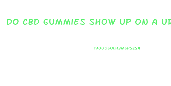 Do Cbd Gummies Show Up On A Urine Test