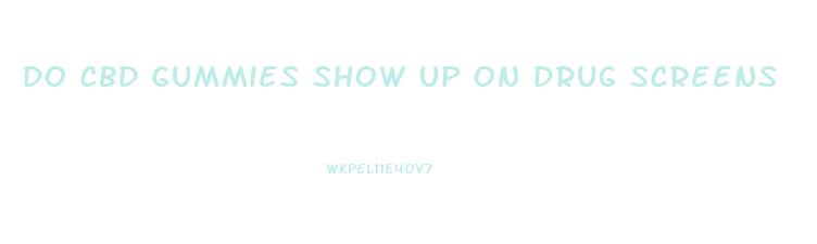 Do Cbd Gummies Show Up On Drug Screens