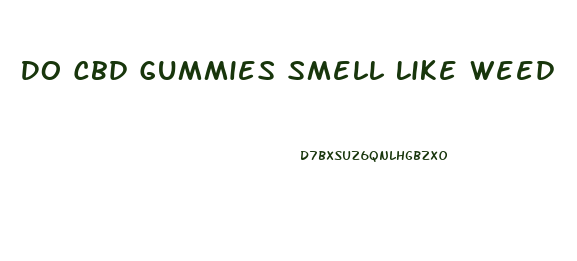 Do Cbd Gummies Smell Like Weed