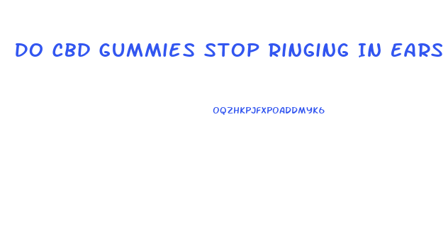 Do Cbd Gummies Stop Ringing In Ears
