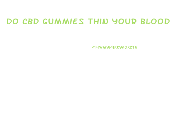 Do Cbd Gummies Thin Your Blood