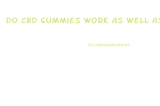 Do Cbd Gummies Work As Well As Oil