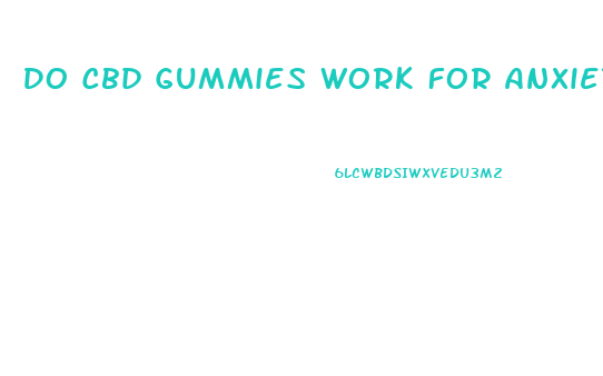 Do Cbd Gummies Work For Anxiety