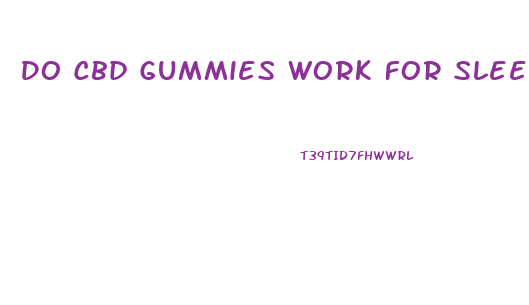 Do Cbd Gummies Work For Sleep