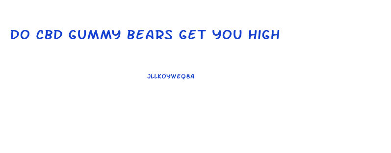 Do Cbd Gummy Bears Get You High