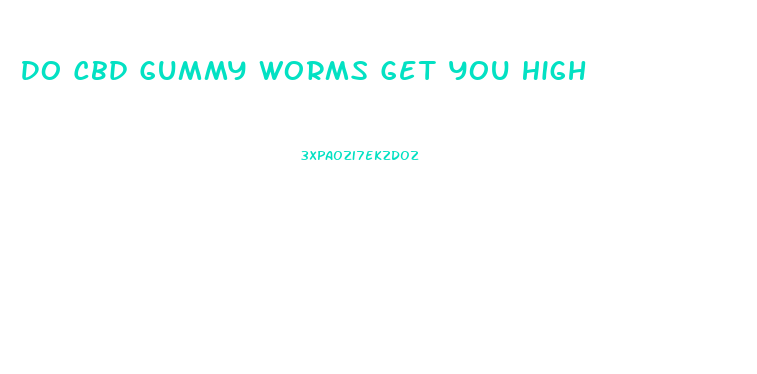 Do Cbd Gummy Worms Get You High