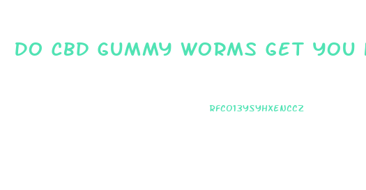 Do Cbd Gummy Worms Get You High