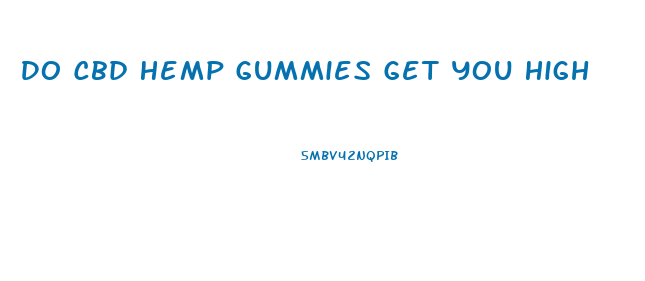 Do Cbd Hemp Gummies Get You High