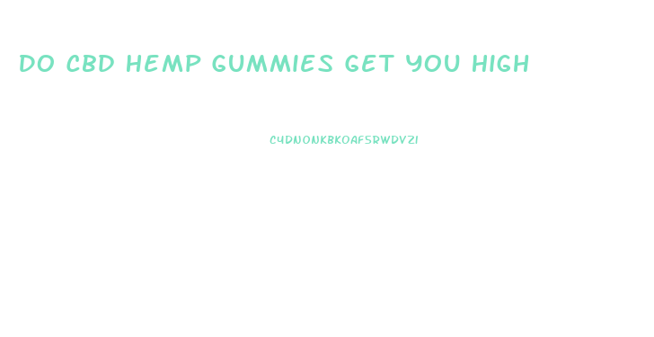 Do Cbd Hemp Gummies Get You High