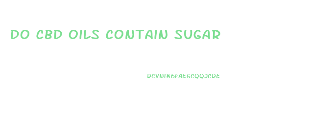 Do Cbd Oils Contain Sugar
