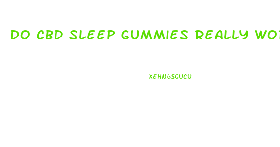 Do Cbd Sleep Gummies Really Work