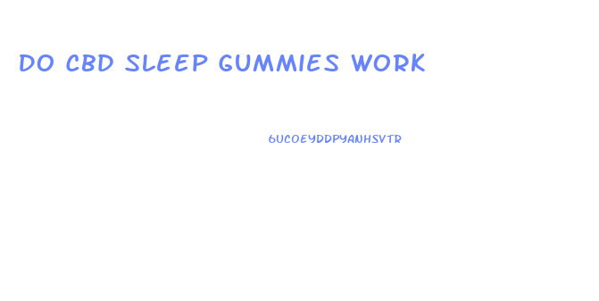 Do Cbd Sleep Gummies Work