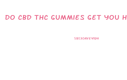Do Cbd Thc Gummies Get You High