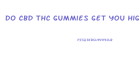 Do Cbd Thc Gummies Get You High