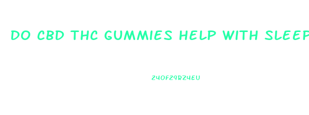 Do Cbd Thc Gummies Help With Sleep