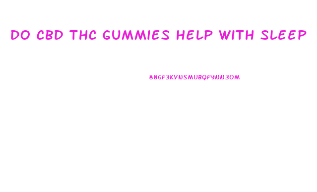 Do Cbd Thc Gummies Help With Sleep