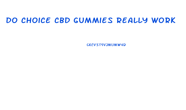 Do Choice Cbd Gummies Really Work