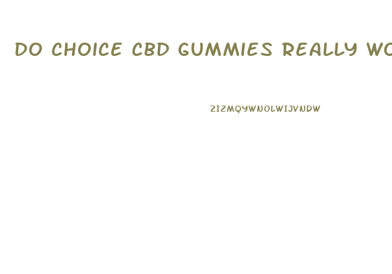 Do Choice Cbd Gummies Really Work