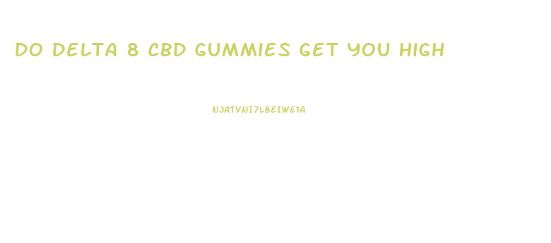 Do Delta 8 Cbd Gummies Get You High