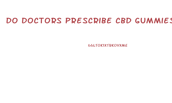 Do Doctors Prescribe Cbd Gummies