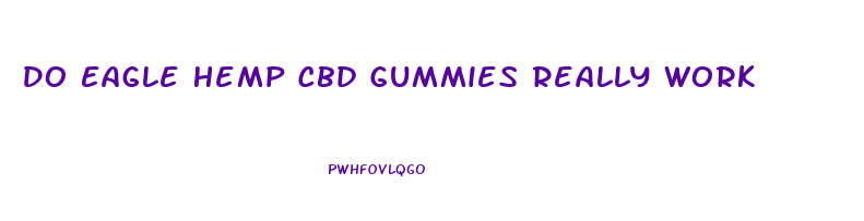 Do Eagle Hemp Cbd Gummies Really Work