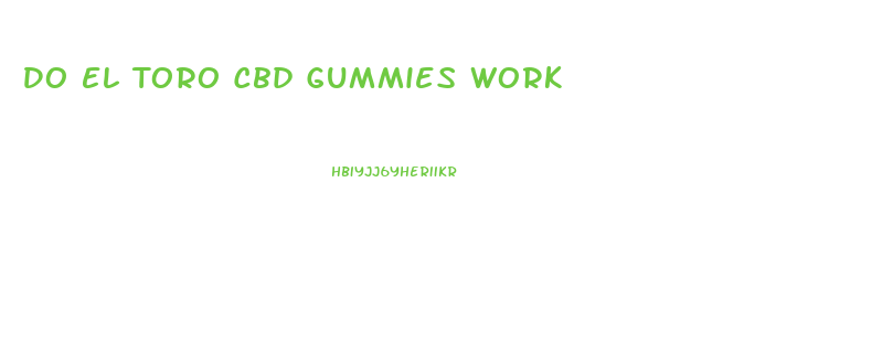 Do El Toro Cbd Gummies Work