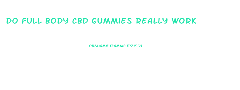 Do Full Body Cbd Gummies Really Work