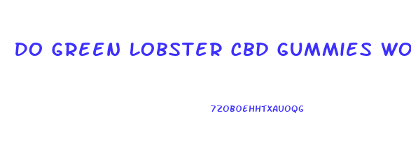 Do Green Lobster Cbd Gummies Work