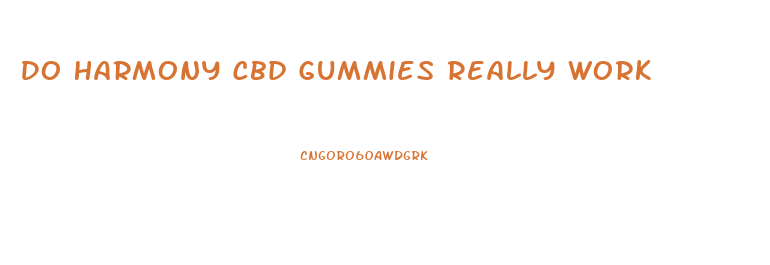 Do Harmony Cbd Gummies Really Work