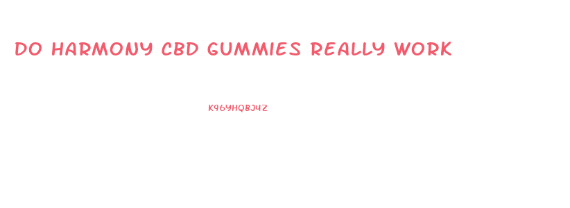 Do Harmony Cbd Gummies Really Work