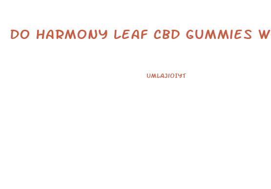 Do Harmony Leaf Cbd Gummies Work