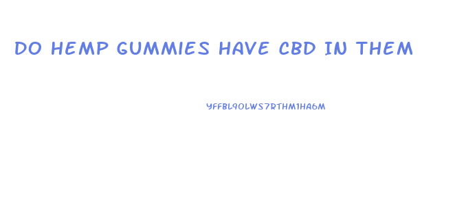 Do Hemp Gummies Have Cbd In Them