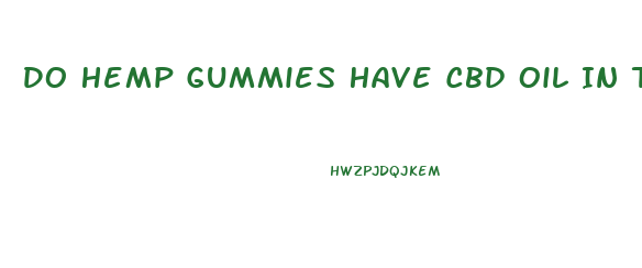 Do Hemp Gummies Have Cbd Oil In Them