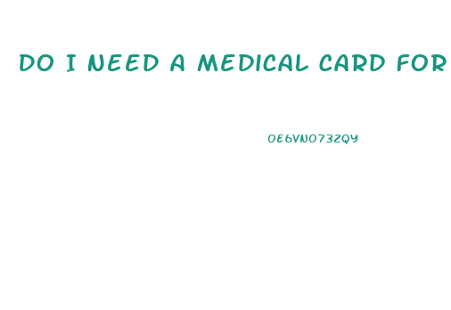 Do I Need A Medical Card For Cbd Gummies