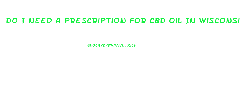 Do I Need A Prescription For Cbd Oil In Wisconsin