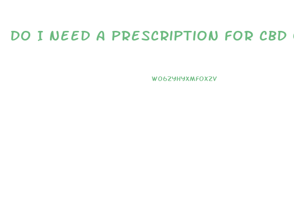 Do I Need A Prescription For Cbd Oil