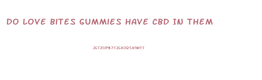 Do Love Bites Gummies Have Cbd In Them