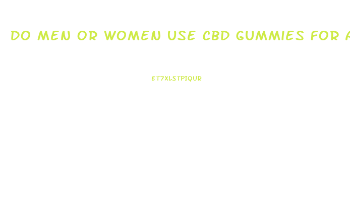 Do Men Or Women Use Cbd Gummies For Anxiety More