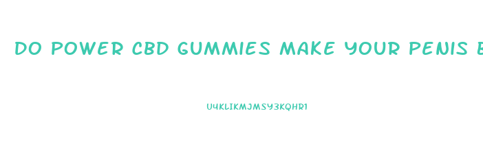Do Power Cbd Gummies Make Your Penis Bigger