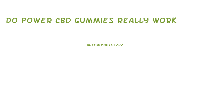 Do Power Cbd Gummies Really Work