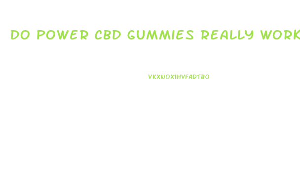 Do Power Cbd Gummies Really Work