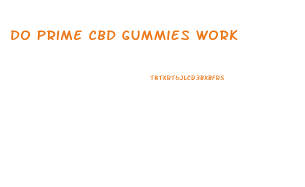 Do Prime Cbd Gummies Work