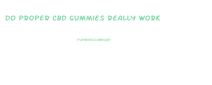 Do Proper Cbd Gummies Really Work