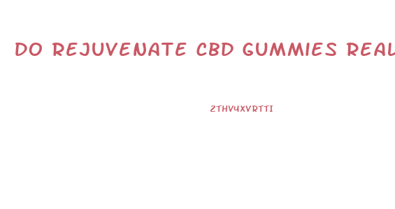 Do Rejuvenate Cbd Gummies Really Work