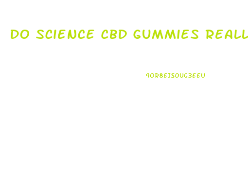 Do Science Cbd Gummies Really Work