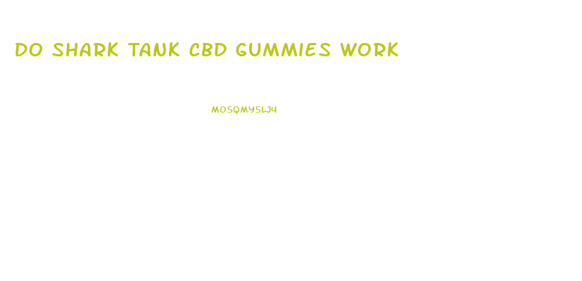 Do Shark Tank Cbd Gummies Work