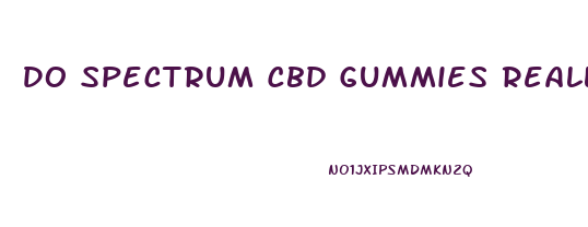 Do Spectrum Cbd Gummies Really Work
