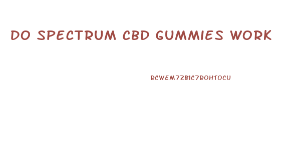 Do Spectrum Cbd Gummies Work