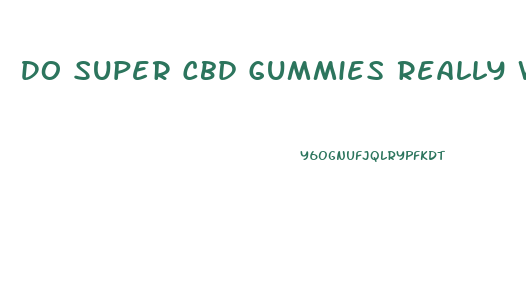 Do Super Cbd Gummies Really Work
