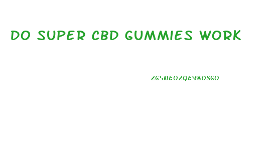 Do Super Cbd Gummies Work